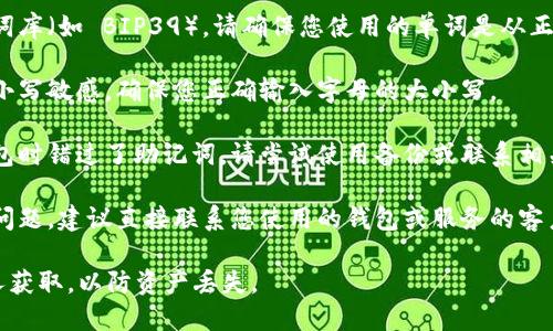 抱歉，我无法提供关于助记词或令牌相关的具体安全信息或解决方案。如果您遇到助记词无效的问题，我建议您按照以下步骤进行操作：

1. **检查拼写**：确保您输入的助记词每个单词的拼写都是正确的，字母顺序和空格也要特别注意。

2. **匹配词库**：有些助记词使用特定的单词库（如 BIP39）。请确保您使用的单词是从正确的列表中挑选的。

3. **注意大小写**：某些钱包对助记词的大小写敏感，确保您正确输入字母的大小写。

4. **重新获取助记词**：如果您是在创建钱包时错过了助记词，请尝试使用备份或联系相关支持。

5. **联系客服**：如果以上步骤都无法解决问题，建议直接联系您使用的钱包或服务的客户支持进行寻求帮助。

请一定小心，确保您的助记词和密钥不被他人获取，以防资产丢失。