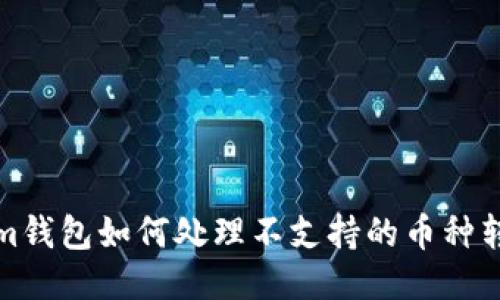 tokenim钱包如何处理不支持的币种转入问题