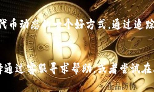如果您在使用 Tokenim 等加密货币相关平台时遇到找不到代币（币子）的情况，以下是一些常见的原因及解决方法，帮助您顺利找到所需的代币。

1. 确认代币是否在平台上列出
首先，您需要确认所寻找的代币是否在 Tokenim 上列出。由于该平台的服务范围和支持的代币种类可能会有所不同，而不是所有代币都会被每个交易所支持。查看平台的代币列表或搜索框，输入代币的名称或符号，看看是否可以找到相关信息。

2. 检查拼写和符号
在搜索过程中，请确保您输入的代币名称或符号是正确的。小小的拼写错误或使用了错误的代币符号都会导致搜索结果不准确。再一次确认一下代币的正确信息，以确保能够在平台上找到它。

3. 等待更新
如果该代币是新发行的，可能需要一段时间才能在 Tokenim 这样的交易平台上上市。许多新代币需经过审核流程，可能需要几天或几周才能正式上线。因此，您可以尝试定期检查平台，查看是否有新更新。

4. 联系客服
如果您在上述步骤中仍未找到代币，建议您直接联系 Tokenim 的客服支持团队。他们通常可以提供最准确的信息，并帮助解答您在使用平台过程中遇到的任何问题。

5. 考虑其他交易平台
如果 Tokenim 上确实没有您所寻找的代币，您可以考虑在其他交易平台上查找该代币。像 Binance、Coinbase、KuCoin 等大型交易所通常支持更多的代币。在不同的平台上使用相同的方法进行查找，将大大增加找到所需代币的机会。

6. 了解代币的交易对
有些代币可能只与特定的货币对交易，比如 BTC、ETH 或 USDT。如果您找到代币但无法看到交易选项，请检查该代币是否有有效的交易对。如果没有有效的交易对，您将无法进行交易或者访问该代币的相关信息。

7. 跟进社交媒体和社区的动态
许多代币项目会通过社交媒体渠道（如 Twitter、Telegram 和 Reddit）发布更新，告诉投资人何时可以在各大平台上交易他们的代币。这也是了解代币动态的一个好方式。通过追踪这些信息，您可能会获得更及时的上市动态。

总结
在寻找某个代币时，先核实该代币是否在 Tokenim 上的可用性，确认拼写准确性以及耐心等待上市更新。如果仍然无法找到您想要的代币，可以选择通过客服寻求帮助，或者尝试在其他交易平台上查找。加密货币市场动态复杂，信息更新迅速，因此保持对社区动态的关注是非常重要的！多么令人振奋！您一定能够找到心仪的代币！