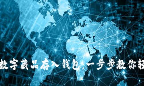 如何将数字藏品存入钱包：一步步教你轻松操作