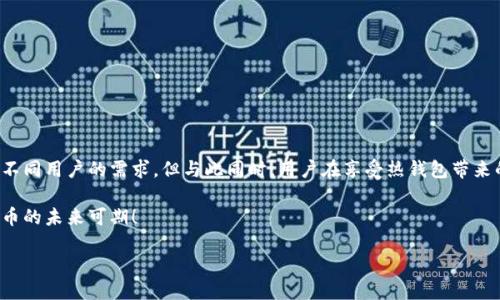 热钱包的类型：安全与便利的结合

随着数字货币的快速发展，越来越多的人开始关注和使用数字钱包。尤其是在加密货币交易中，选择适合的数字钱包尤为重要。在数字钱包的分类中，热钱包因其便捷性而受到广泛青睐。本文将详细介绍热钱包的类型及其特点，帮助您在数字货币的世界中做出明智的选择。

什么是热钱包？

热钱包是指那些直接连接互联网并用于存储和管理数字货币的钱包。这种钱包的主要特点是便捷性和即时性，使得用户能够快速进行转账和交易，无论是在个人之间还是在交易平台上。

热钱包的类型包括桌面钱包、移动钱包和在线钱包。不同类型的热钱包各有其优劣，适合不同的用户需求与使用场景。了解热钱包的特点，有助于用户在选择时做出符合自己需求的决策。

桌面钱包

桌面钱包是安装在电脑上的数字钱包，用户需要下载并安装相关软件。桌面钱包通常功能强大，支持多种数字货币交易，并提供较高的安全性。虽然因为连接互联网而增加了被攻击的风险，但是对于那些频繁交易的用户来说，桌面钱包是一个不错的选择。

举个例子，strongExodus/strong就是一款非常流行的桌面钱包，它支持多种币种，并且界面友好，使得初始化操作毫不复杂。用户可以随时访问自己的钱包，同时还能生成私钥和助记词以提高安全性！多么值得信赖的工具啊！

移动钱包

移动钱包是安装在手机上的应用程序，用户可以随时随地通过手机进行数字货币的管理和交易。移动钱包的便捷性使得它非常适合日常小额支付和即时转账。很多用户都倾向于将移动钱包用于日常消费，例如通过扫描二维码进行支付。

以strongTrust Wallet/strong为例，这款移动钱包广受用户好评，它支持多种加密资产，提供完整的去中心化交易功能，用户可在链上直接进行交易，真是方便得不要不要的！只需一部手机，便可以轻松掌控自己的资产，何乐而不为呢？

在线钱包

在线钱包（又称为Web钱包）是一种通过网络浏览器访问的钱包，无需下载安装任何软件。用户只需注册账户并登录即可使用。尽管在线钱包的使用体验极佳，但是由于其始终连接互联网，因此安全隐患相对较高。

例如，strongCoinbase/strong就是一个非常流行的在线钱包，允许用户快速购买、出售和管理多种数字货币。它的用户友好界面吸引了众多新手入门，然而其安全性方面就需要用户严密关注，以确保资金安全。真是让人又爱又恨的工具啊！

热钱包的优势

热钱包的设立为用户提供了极大的便利。首先，用户可以迅速进行交易，不必等待较长的处理时间。此外，热钱包通常会提供用户友好的界面，确保新手也能容易上手。与此同时，大部分热钱包都支持多种货币，让用户能够一手掌握自己所有的财产。

然而，热钱包的缺点也不容忽视。由于其在线性质，热钱包或多或少都存在被黑客攻击的风险。这意味着用户在使用热钱包时，必须采取额外的安全保护措施，以降低潜在的风险。例如，避免在公共Wi-Fi环境下进行交易，定期更换账户密码等。

如何选择热钱包？

在选择热钱包时，有几个因素需要考虑：

ul
  listrong安全性：/strong尽可能选择经过良好评测和反馈的钱包，并确保启用双重身份验证。/li
  listrong用户体验：/strong选择界面友好的钱包，操作直观且符合个人习惯。/li
  listrong币种支持：/strong确认钱包支持您想要交易或存储的数字货币种类。/li
  listrong社区支持：/strong查看关于钱包的用户评价，了解其反馈与市场表现。/li
/ul

不断了解到这些信息后，您会逐渐形成对热钱包的理性认知，这样可以让选择变得更加轻松和有效。

热钱包的安全保护措施

为了保障热钱包的客户资产安全，用户可以考虑采取一些保护措施：

ul
  li定期备份钱包数据，确保在遭遇问题时能够恢复数据。/li
  li设置强密码，并定期更换。/li
  li启用双重身份验证功能，增加额外的保护层。/li
  li随时留意官方信息与用户反馈，了解安全漏洞的公告与紧急补丁。/li
/ul

通过这些措施，用户可以将热钱包的使用风险降到最低。如果您认真对待这些细节，您的数字资产应该可以有效得到保障！

总结

热钱包的便捷性无疑让它成为了许多用户存储和管理数字货币的首选。无论是桌面钱包、移动钱包还是在线钱包，都各具特色，能够满足不同用户的需求。但与此同时，用户在享受热钱包带来的便利的同时，也绝不能忽视安全问题。选择适合自己需求的热钱包，并积极采取安全保护措施，才能确保您的数字资产得到有效的保护。

希望通过这篇文章，能帮助您更加清晰地了解热钱包的类型和选择，让您在数字货币的世界中游刃有余！多么令人振奋的时代啊，数字货币的未来可期！ 

关键词：热钱包, 数字钱包, 加密货币