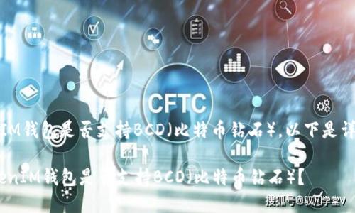 关于TokenTokenIM钱包是否支持BCD（比特币钻石），以下是详细的解析和信息。

### TokenTokenIM钱包是否支持BCD（比特币钻石）？