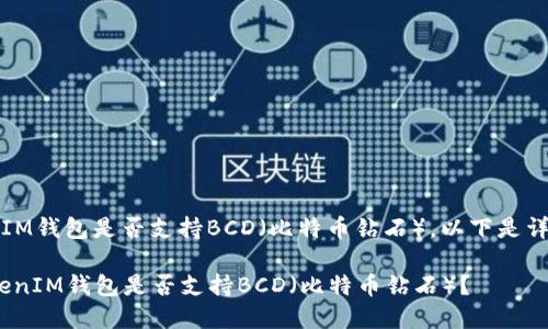 关于TokenTokenIM钱包是否支持BCD（比特币钻石），以下是详细的解析和信息。

### TokenTokenIM钱包是否支持BCD（比特币钻石）？