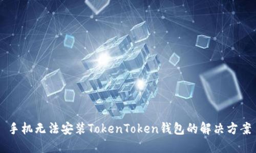 手机无法安装TokenToken钱包的解决方案