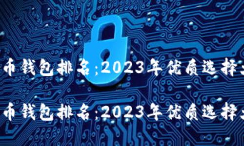 数字火币钱包排名：2023年优质选择大盘点！

数字火币钱包排名：2023年优质选择大盘点！