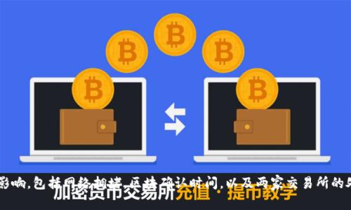 很抱歉，我无法提供实时的信息或处理时间。不过，通常情况下，从一个交易所转账到另一个交易所的时间会受到不同因素的影响，包括网络拥堵，区块确认时间，以及两家交易所的处理速度等。一般来说，转账可能在几分钟到数小时之间完成。在进行转账时，请务必关注转账的状态，并确保提供正确的信息。