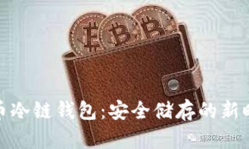 数字货币冷链钱包：安全储存的新时代选择
