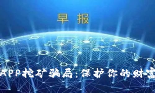 揭秘区块链APP挖矿骗局：保护你的财富不再受侵害