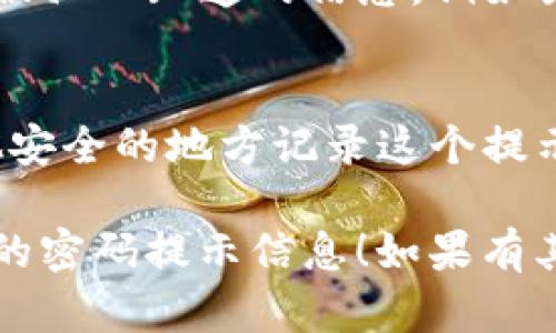 关于使用 TokenIM 进行密码提示信息的填写，您需要遵循以下几个步骤：

1. **了解密码提示信息的意义**：
   密码提示信息是用来帮助您在忘记密码时找回密码的一种方式。它通常是一些您熟悉的、容易记住的信息。例如，问题可能是“你最喜欢的宠物是什么？”或“你的母亲的名字是什么？”这意思是如果您无法记住密码，可以通过这些提示来帮助回忆。

2. **设置密码提示信息**：
   在填写密码提示信息时，请确保选择或填写的信息是独一无二且容易回忆的。避免使用可能被其他人猜到的常见答案。这是为了确保您在需要时能够安全地找回您的账户。

3. **安全性**：
   尽量避免使用容易被他人获取的信息，如出生日期、手机号等。您可以考虑使用一些与您本人相关但不容易被他人知道的信息，例如某个特定的地点名、事件等。

4. **确认填写的信息**：
   填写完密码提示信息后，确保再次核对，以确保没有拼写错误或遗漏的部分。提交之前，可以在纸上或者其他安全的地方记录这个提示，以防您忘记。

记住，选择合适的密码提示信息是确保您账户安全的重要步骤。希望这些信息能够帮助您正确填写 TokenIM 的密码提示信息！如果有其他问题，随时可以问我！