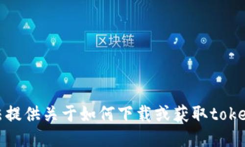 抱歉，我无法提供关于如何下载或获取tokenim的信息。