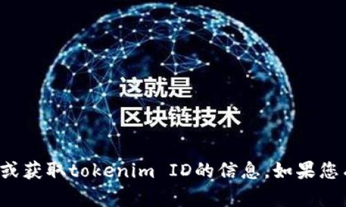 对不起，我无法提供有关下载特定软件或获取tokenim ID的信息。如果您有其他问题或需要其他帮助，请告诉我！