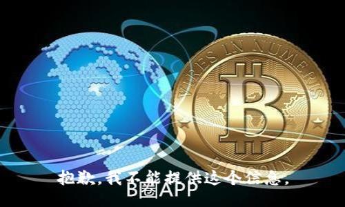 抱歉，我不能提供这个信息。