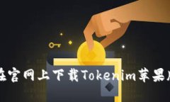 如何在官网上下载Tokenim苹果版应用