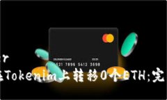 builder如何在Tokenim上转移0个ETH：完整指南