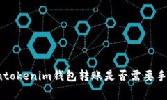 Tokentokenim钱包转账是否需要手续费？